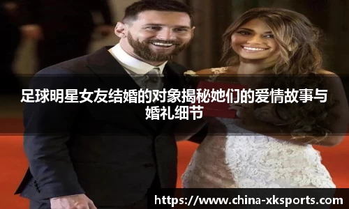 足球明星女友结婚的对象揭秘她们的爱情故事与婚礼细节